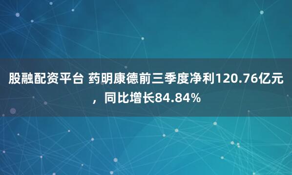 股融配资平台 药明康德前三季度净利120.76亿元,同比增长84.84%