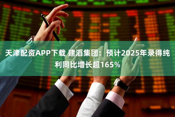 天津配资APP下载 建滔集团：预计2025年录得纯利同比增长超165%